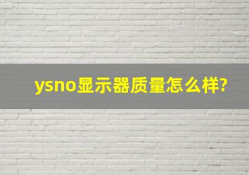 ysno显示器质量怎么样?