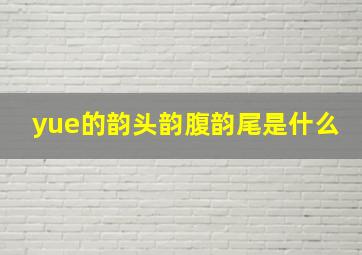 yue的韵头韵腹韵尾是什么