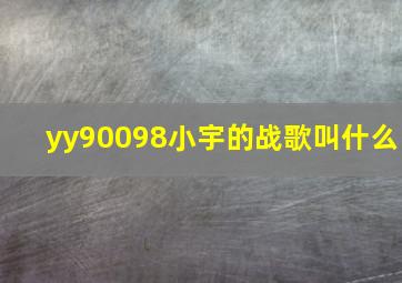 yy90098小宇的战歌叫什么