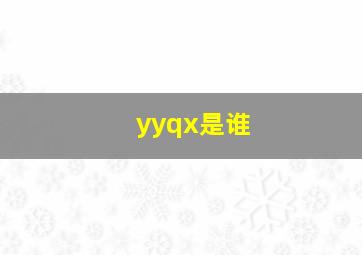 yyqx是谁