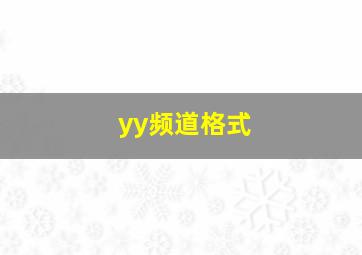 yy频道格式