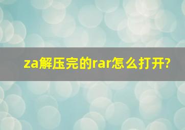 za解压完的rar怎么打开?