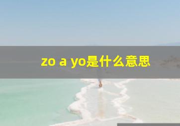 zo a yo是什么意思