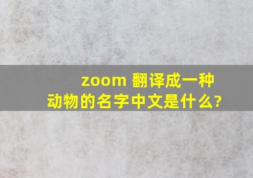 zoom 翻译成一种动物的名字,中文是什么?