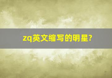 zq英文缩写的明星?