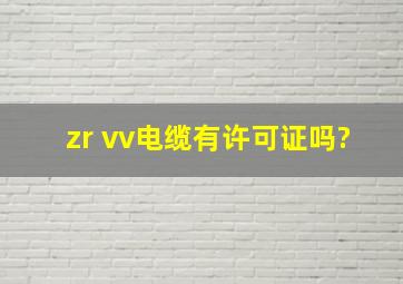 zr vv电缆有许可证吗?
