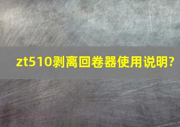 zt510剥离回卷器使用说明?