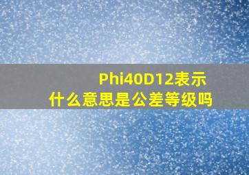 Φ40D12表示什么意思(是公差等级吗(