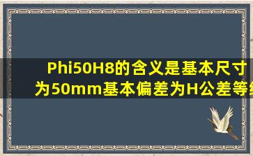 Φ50H8的含义是基本尺寸为50mm,()基本偏差为H,公差等级为8级的的...
