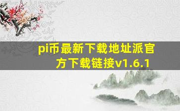 π币最新下载地址派官方下载链接v1.6.1