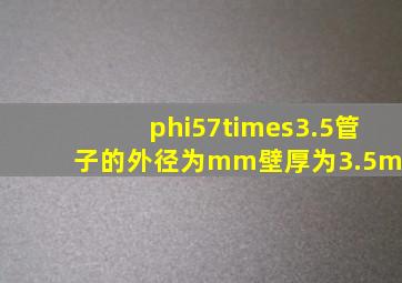 φ57×3.5管子的外径为()mm,壁厚为3.5mm。