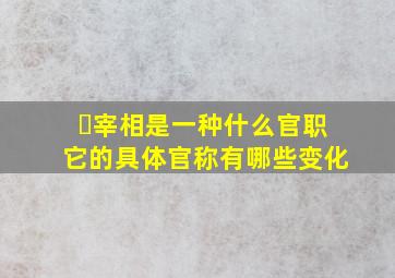 ​宰相是一种什么官职它的具体官称有哪些变化