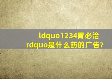 “1234胃必治”是什么药的广告?