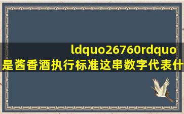 “26760”是酱香酒执行标准这串数字代表什么