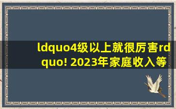 “4级以上就很厉害”! 2023年家庭收入等级表出炉, 你在哪个档次