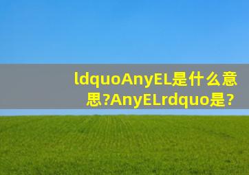 “AnyEL是什么意思?AnyEL”是?