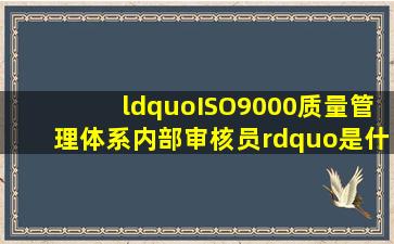 “ISO9000质量管理体系内部审核员”是什么(