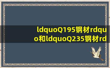 “Q195钢材”和“Q235钢材”有什么区别?