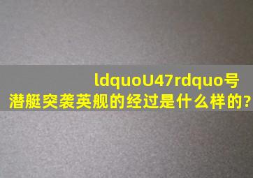 “U47”号潜艇突袭英舰的经过是什么样的?