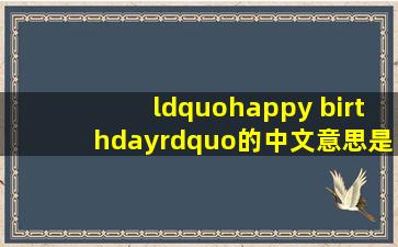 “happy birthday”的中文意思是什么?