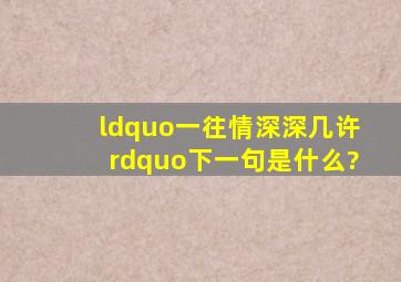 “一往情深深几许”下一句是什么?