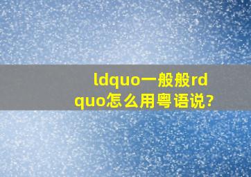 “一般般”怎么用粤语说?