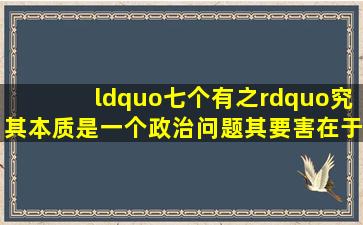 “七个有之”究其本质是一个政治问题,其要害在于导致____。A.党内...