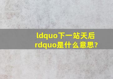 “下一站天后”是什么意思?