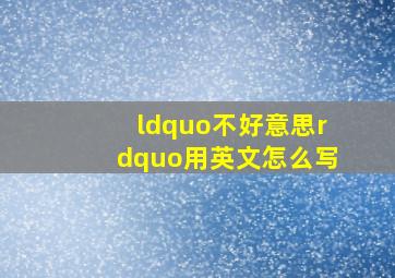 “不好意思”用英文怎么写