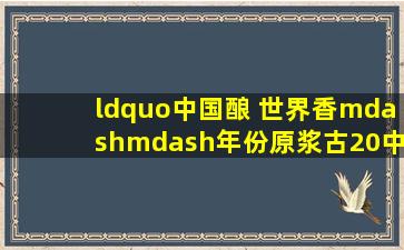 “中国酿 世界香——年份原浆古20中国品牌之旅”杭州启程! 