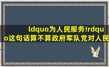 “为人民服务!”这句话算不算政府、军队、党对人民的承诺?