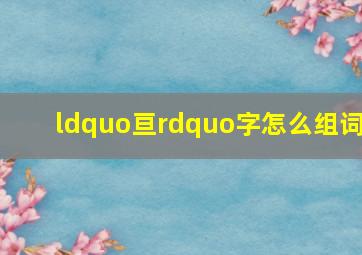 “亘”字怎么组词(