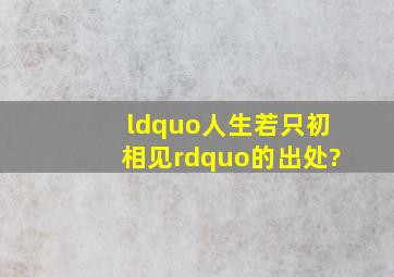 “人生若只初相见”的出处?