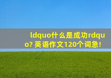 “什么是成功”? 英语作文、120个词、急!