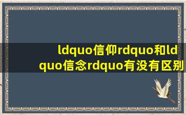 “信仰”和“信念”有没有区别?