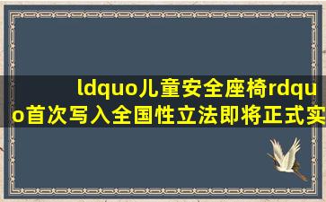 “儿童安全座椅”首次写入全国性立法即将正式实施!我们能做些什么...