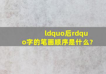 “后”字的笔画顺序是什么?