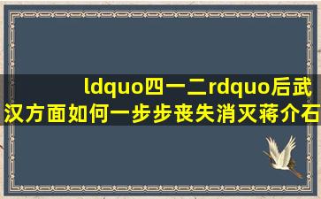 “四一二”后,武汉方面如何一步步丧失,消灭蒋介石的最佳时机