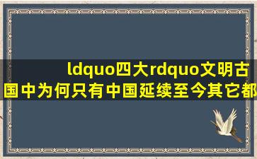 “四大”文明古国中,为何只有中国延续至今,其它都被先后毁灭