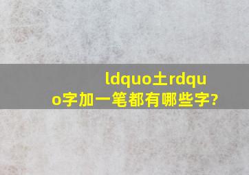 “土”字加一笔都有哪些字?