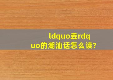 “垚”的潮汕话怎么读?