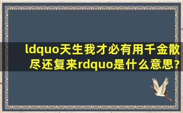 “天生我才必有用,千金散尽还复来”是什么意思?