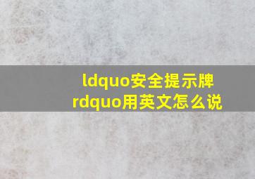 “安全提示牌”用英文怎么说