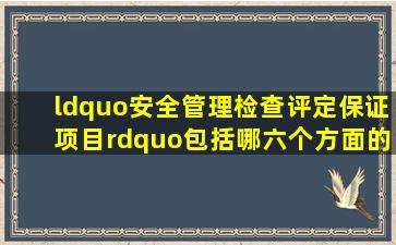 “安全管理检查评定保证项目”包括哪六个方面的内容(