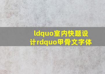 “室内快题设计”甲骨文字体