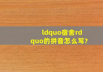 “宿舍”的拼音怎么写?