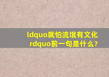 “就怕流氓有文化”前一句是什么?