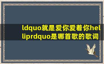 “就是爱你爱着你…”是哪首歌的歌词?