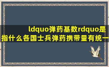 “弹药基数”是指什么各国士兵弹药携带量有统一的标准吗