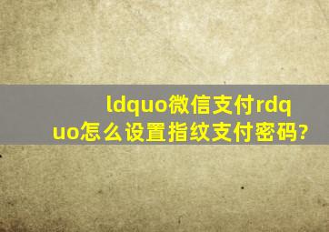 “微信支付”怎么设置指纹支付密码?